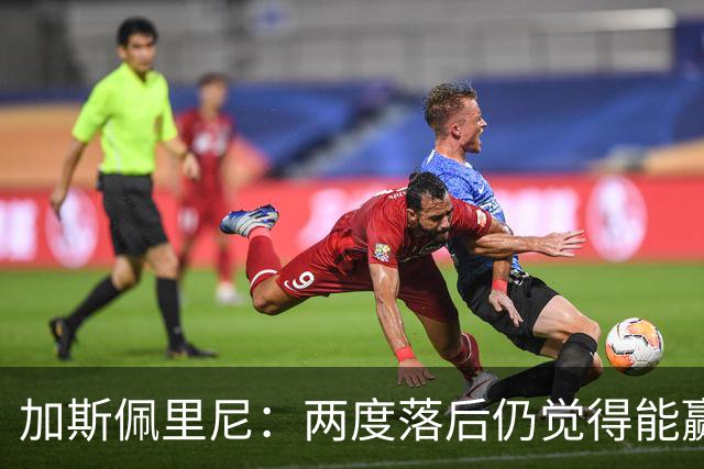 加斯佩里尼：两度落后仍觉得能赢，罗马3比3那不勒斯是信心加成