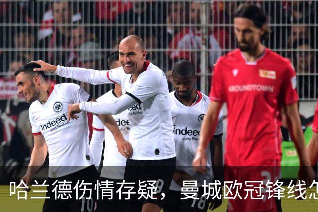 哈兰德伤情存疑，曼城欧冠锋线怎么排？