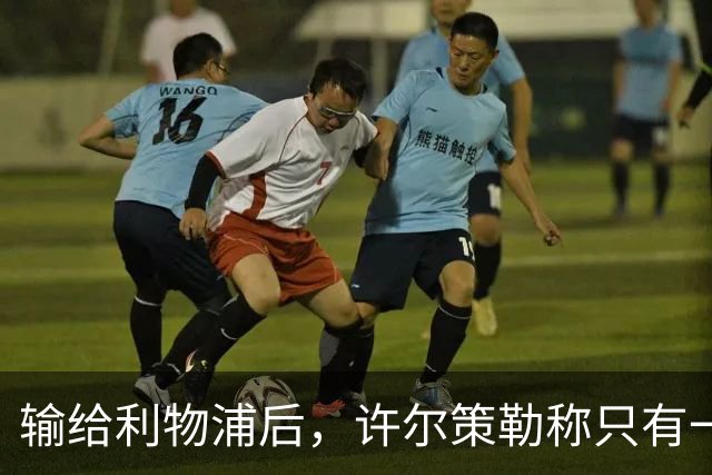 输给利物浦后，许尔策勒称"只有一队在争取赢球"
