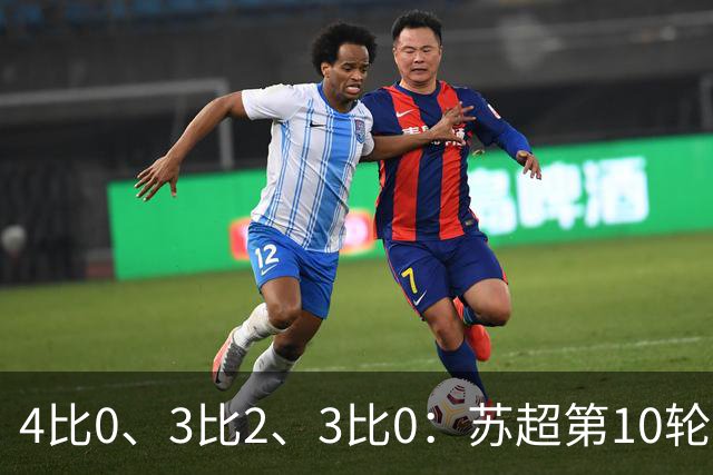 4比0、3比2、3比0：苏超第10轮三场大比分夜